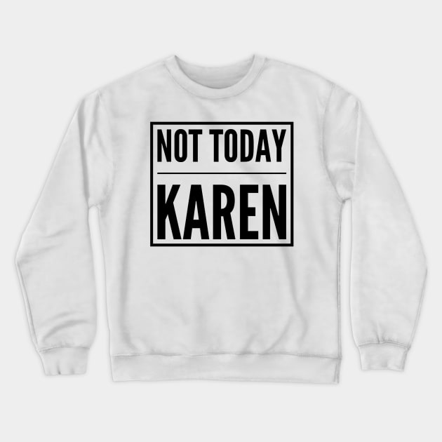 Not Today Karen Crewneck Sweatshirt by The Hype Club